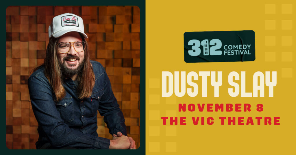 Dusty Slay November 8 at the Vic Theatre as part of the 312 Comedy Festival